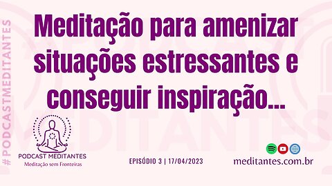 Meditação para amenizar situações estressantes - Meditantes PodCast #3