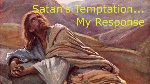 Temptation (Part 4): Satan's Temptation...My Response