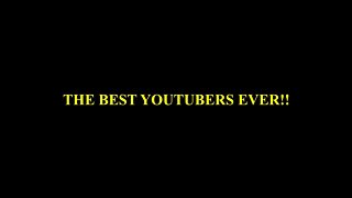 THE BEST YOUTUBERS EVER!!