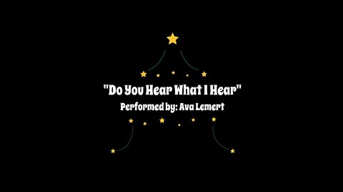 Do You Hear What I Hear - Ava Lemert 12/10/21