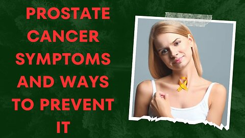Prostate cancer symptoms and ways to prevent it