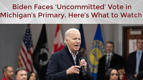 Biden Faces ‘Uncommitted’ Vote in Michigan’s Primary. Here’s What to Watch.