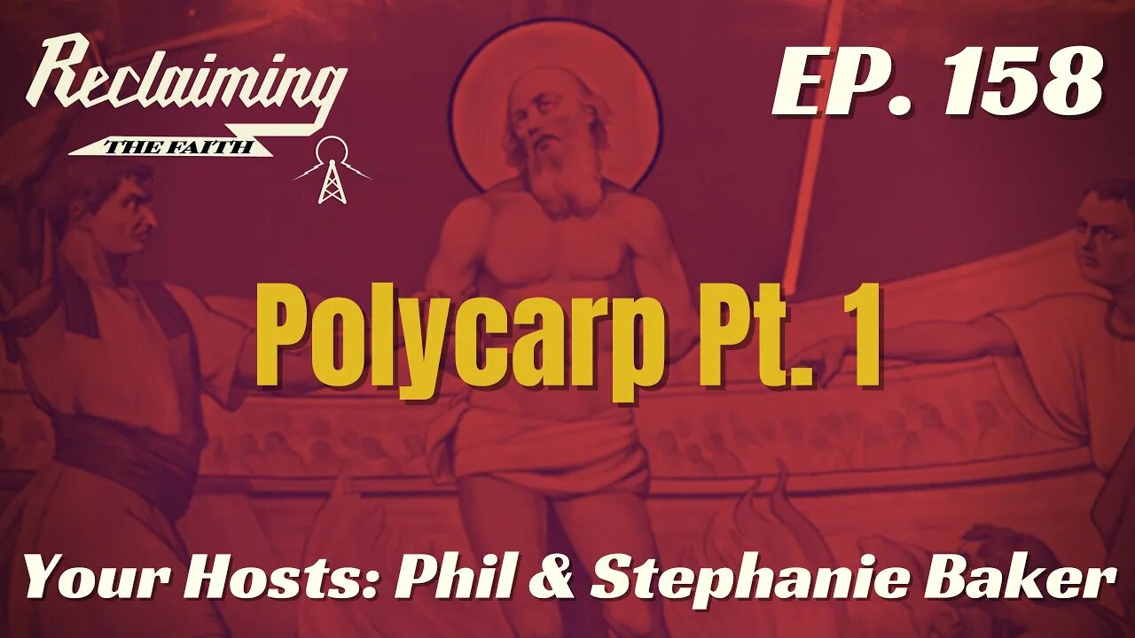 Reclaiming the Faith Podcast 158 - Polycarp Part 1