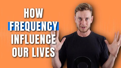 DEFINING FREQUENCY | How does it INFLUENCE our lives?