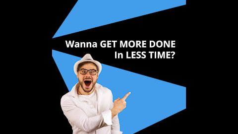 How to Get More Done in Less Time - (Watch the Video)