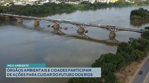 Meio Ambiente: Órgãos Ambientais e Cidades participam de Ações para cuidar do futuro dos Rios.