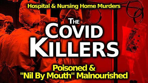 Hospital Murders Via Poisoning, Ventilators & "Nil By Mouth" Starvation/ Dehydration