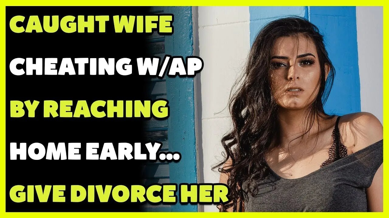 Caught Wife Cheating W-AP BY Reaching Home Early Give Divorce Her(Reddit Cheating)