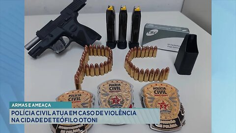 Arma e Ameaça: Polícia Civil Atua em Caso de Violência na Cidade de Teófilo Otoni.