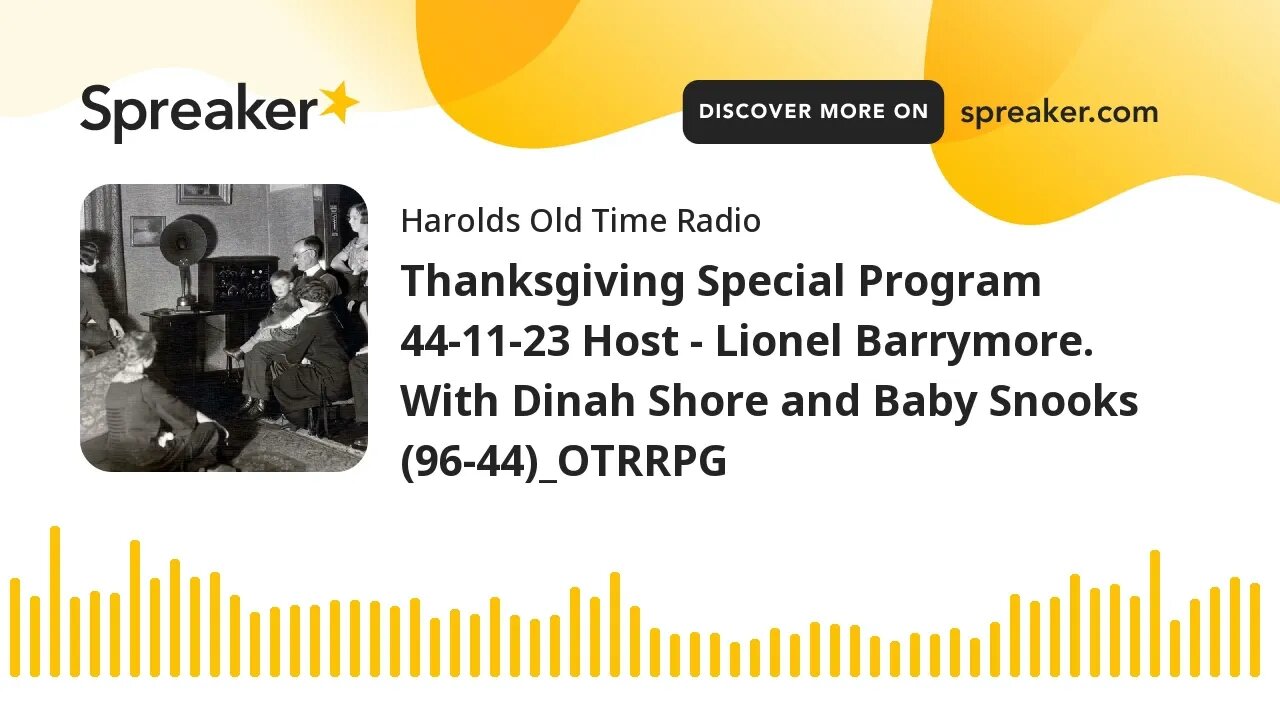 Thanksgiving Special Program 44-11-23 Host - Lionel Barrymore. With Dinah Shore and Baby Snooks (96-