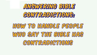 ABC: How to handle people who say the bible has contradictions.