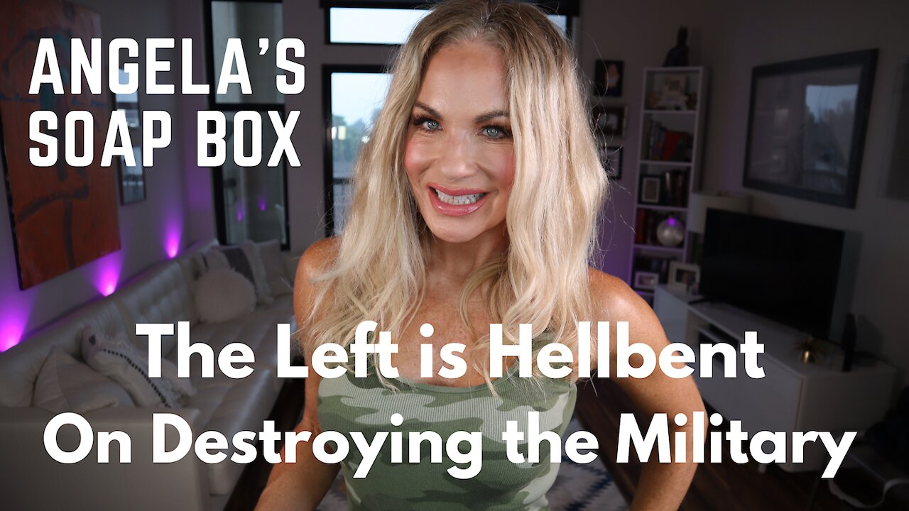 Angela's Soap Box: The Left is Hellbent on Destroying the Military