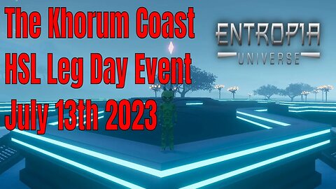 The Khorum Coast HSL Leg Day Event for Entropia Universe July 13th 2023