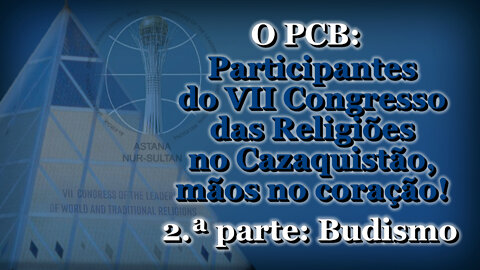 O PCB: Participantes do VII Congresso das Religiões no Cazaquistão, mãos no coração! /2.ª parte: Budismo/