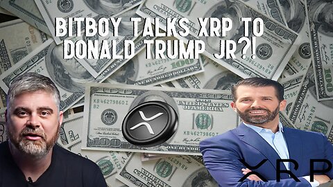 BitBoy Talks XRP To Donald Trump JR?!