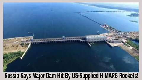 Russia Says Major Dam Hit By US-Supplied HIMARS Rockets!