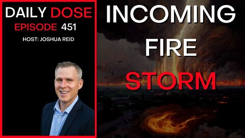 Ep. 451 | Incoming Fire Storm | The Daily Dose