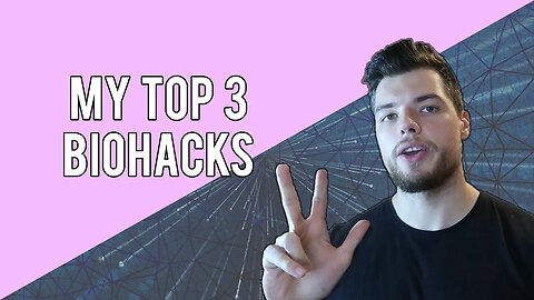 My Top 3 Biohacks