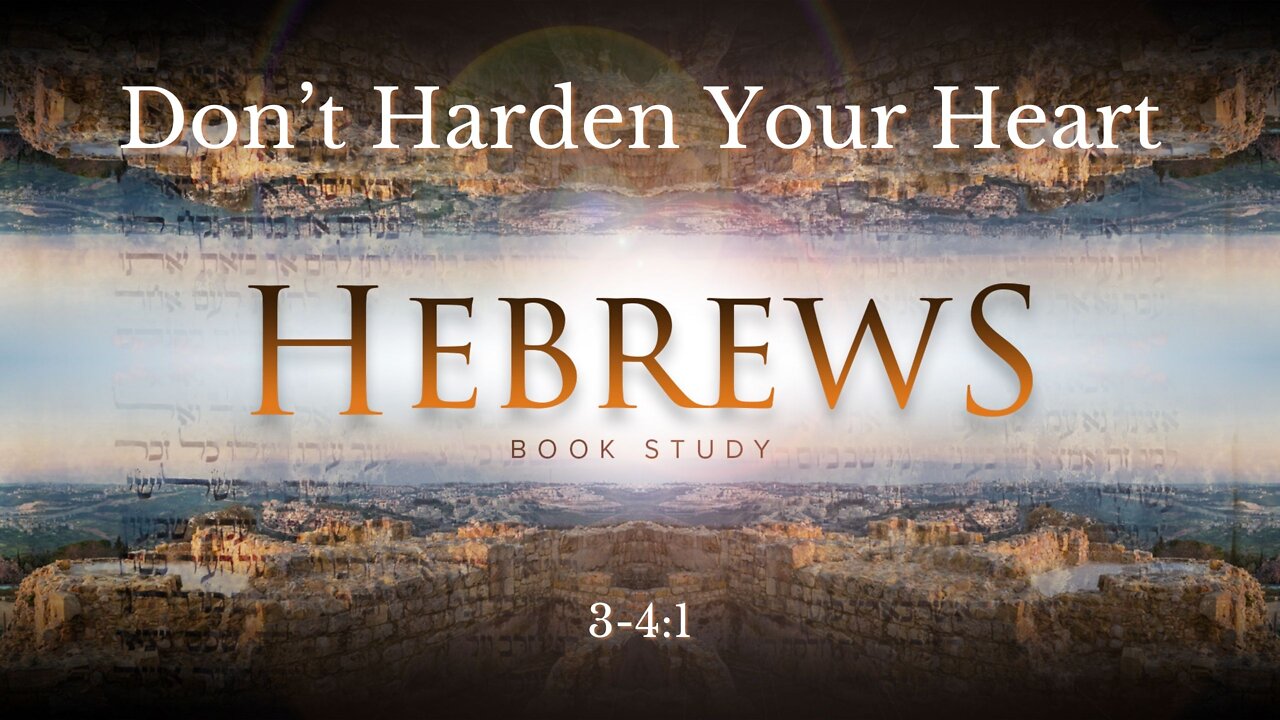 Hebrews 3-4:1 Don't Harden Your Heart