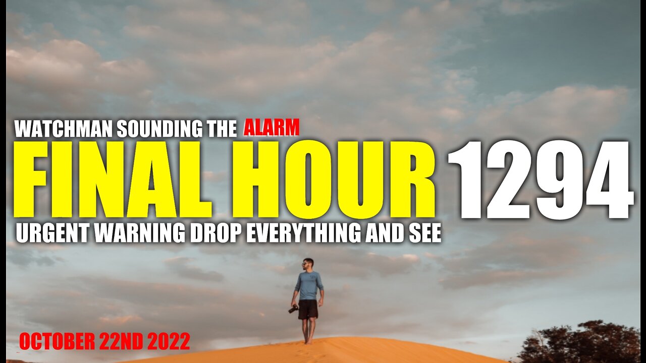 FINAL HOUR 1294 - URGENT WARNING DROP EVERYTHING AND SEE - WATCHMAN SOUNDING THE ALARM