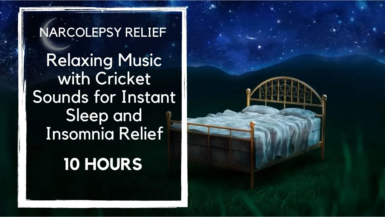 10 Hours Narcolepsy Relief Relaxing Music with Cricket Sounds for Instant Sleep and Insomnia Relief