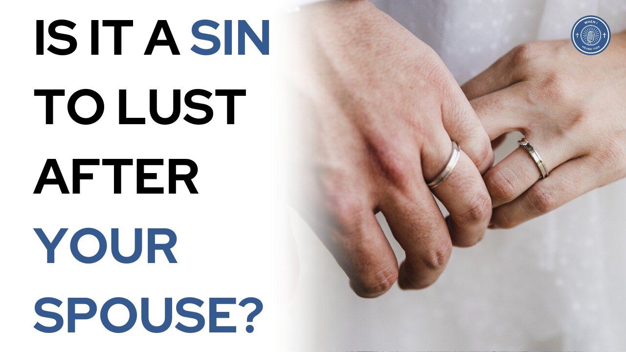 Is it a sin to lust after your spouse?