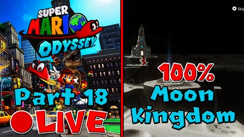 [🔴LIVE] Super Mario Odyssey | 100% Walkthrough [Part 18] - Moon Kingdom 100% Power Moons/Coins