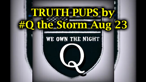 TRUTH PUPS by #Q the Storm Aug 23, 2Q24