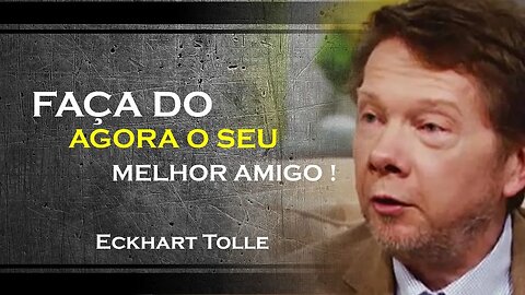 COMO FAZER O MOMENTO PRESENTE SE TORNAR SEU MELHOR AMIGO, ECKHART TOLLE DUBLADO 2023