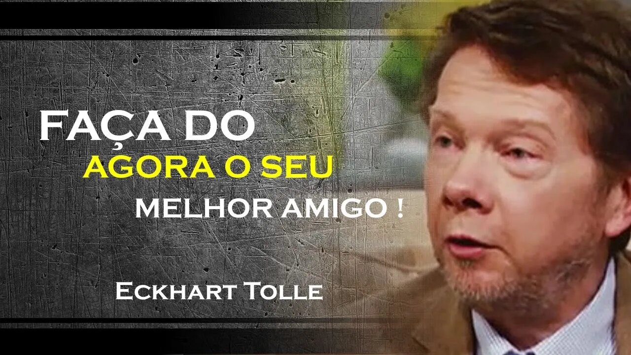 COMO FAZER O MOMENTO PRESENTE SE TORNAR SEU MELHOR AMIGO, ECKHART TOLLE DUBLADO 2023