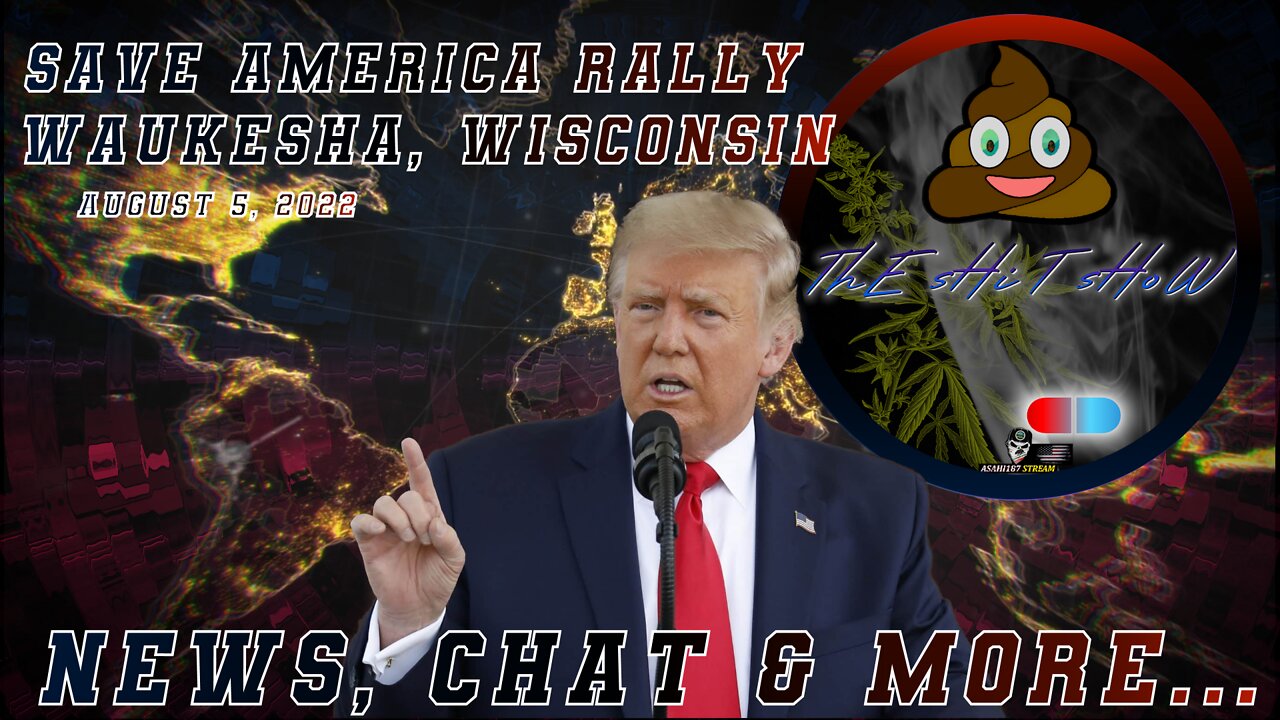 ThE sHiT sHoW TRUMP SAR Waukesha, WI Gavin News, Chat & More 08/05/2022