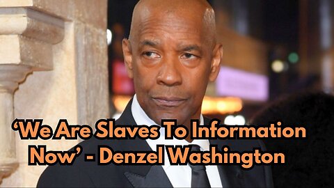 We Are Slaves To Information Now’ - Denzel Washington