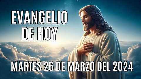 Evangelio de hoy Martes, 26 de Marzo del 2024.