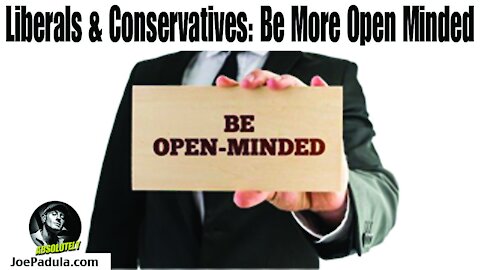 We Liberals & Conservatives Need to Be More Open Minded