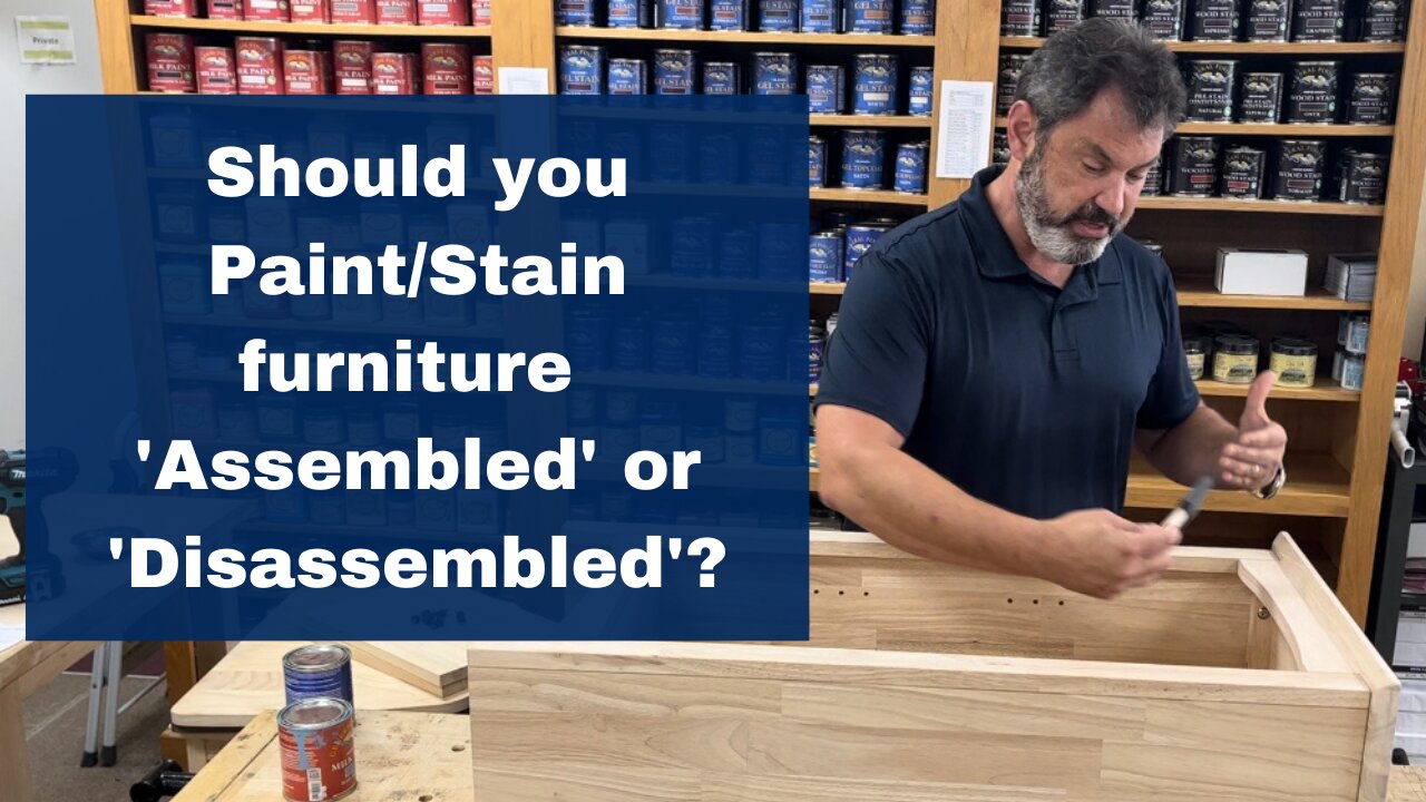 Finishing 'Assembled' and 'Disassembled' Furniture Paint/Stain Tips