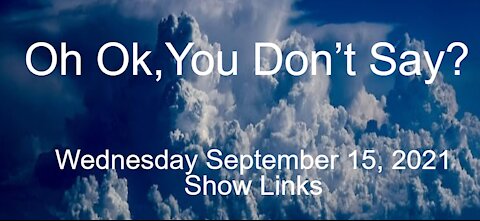 Wednesday 9.15.2021 Oh Ok, You Don't Say?