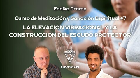 Capitulo 7: La elevación Vibracional y la construcción del escudo protector con Endika Drame