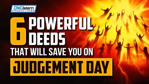 6 POWERFUL DEEDS THAT WILL SAVE YOU ON JUDGEMENT DAY