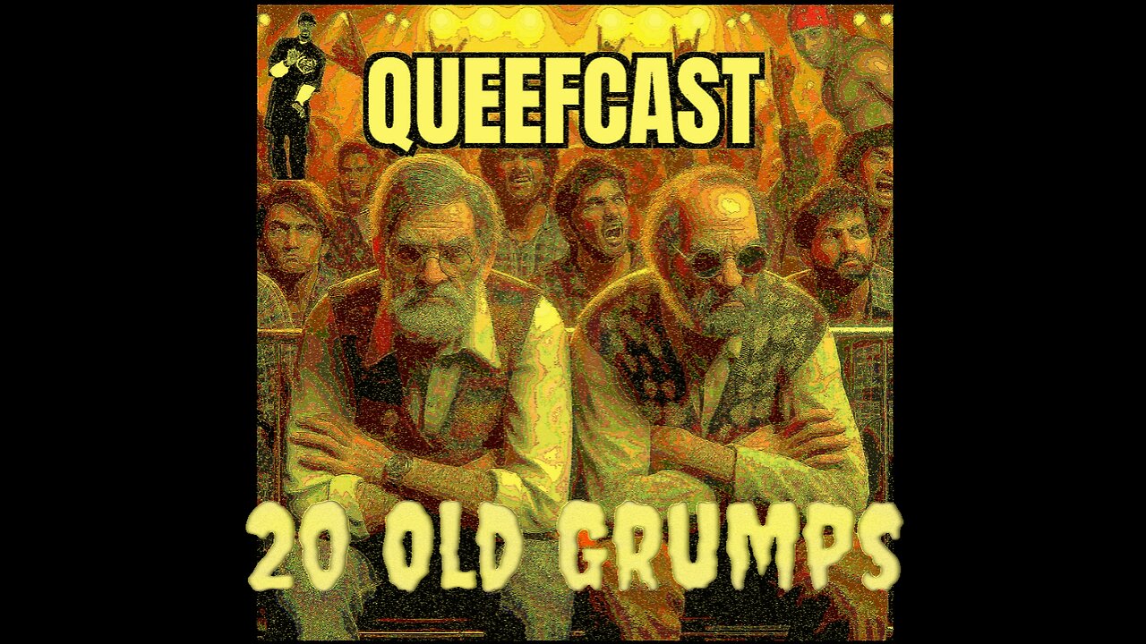 Queefcast 20 Old Grumps UNCRICUMCISED Edition