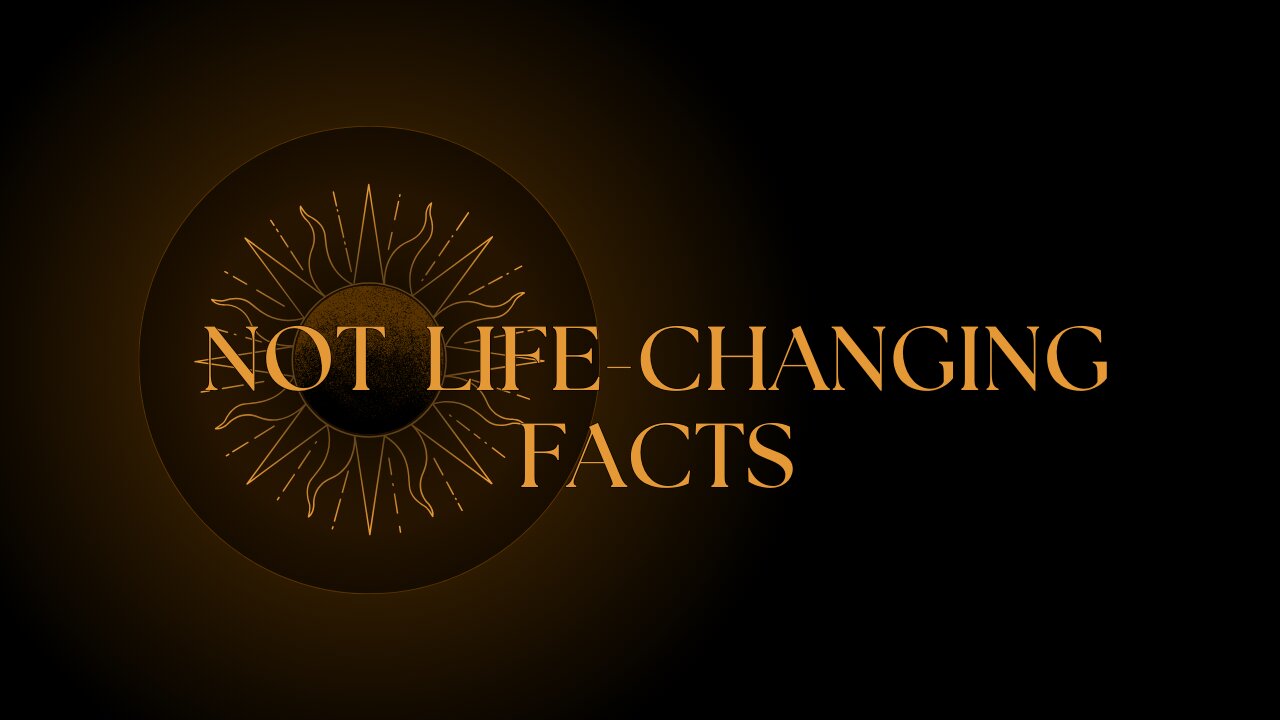 Not life changing facts!!!