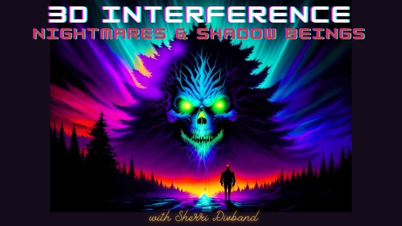 3D Interference: Nightmares and Shadow Beings with Sherri Divband