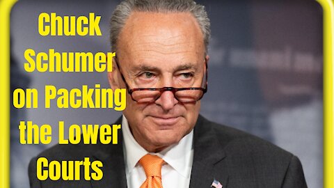 Must Watch - Chuck Schumer on Packing the Lower Courts