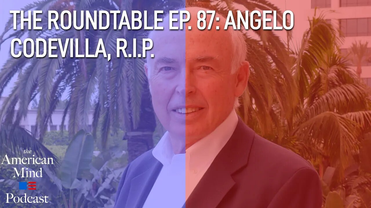 Angelo Codevilla, R.I.P. | The Roundtable Ep. 87 by The American Mind