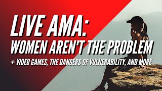 Live AMA: Women Aren't the Problem, Video Games, Vulnerability, and More!