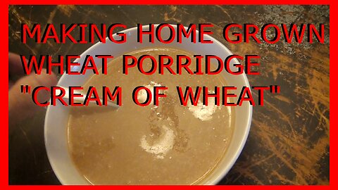 BSH - Making Home Grown Wheat Porridge or Cream of Wheat