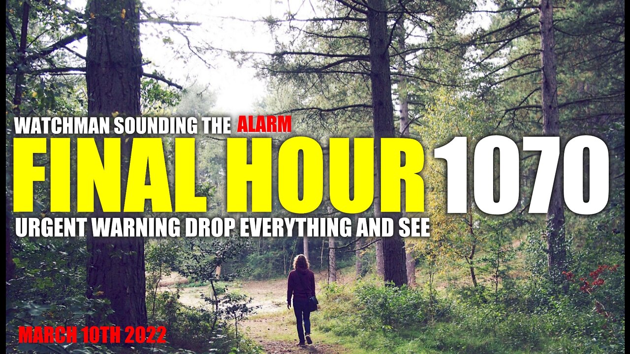 FINAL HOUR 1070 - URGENT WARNING DROP EVERYTHING AND SEE - WATCHMAN SOUNDING THE ALARM