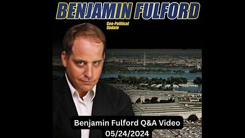 Benjamin Fulford Q&A Video 05/24/2024