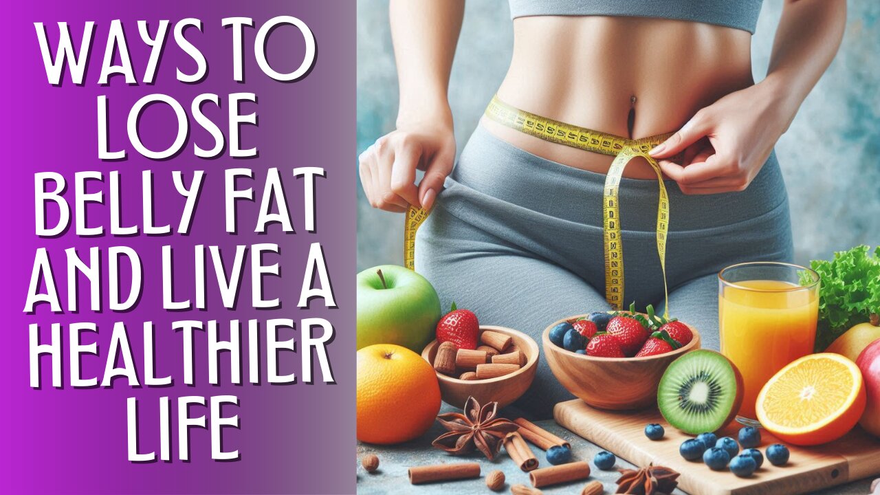 Ways to Lose Belly Fat and Live a Healthier Life