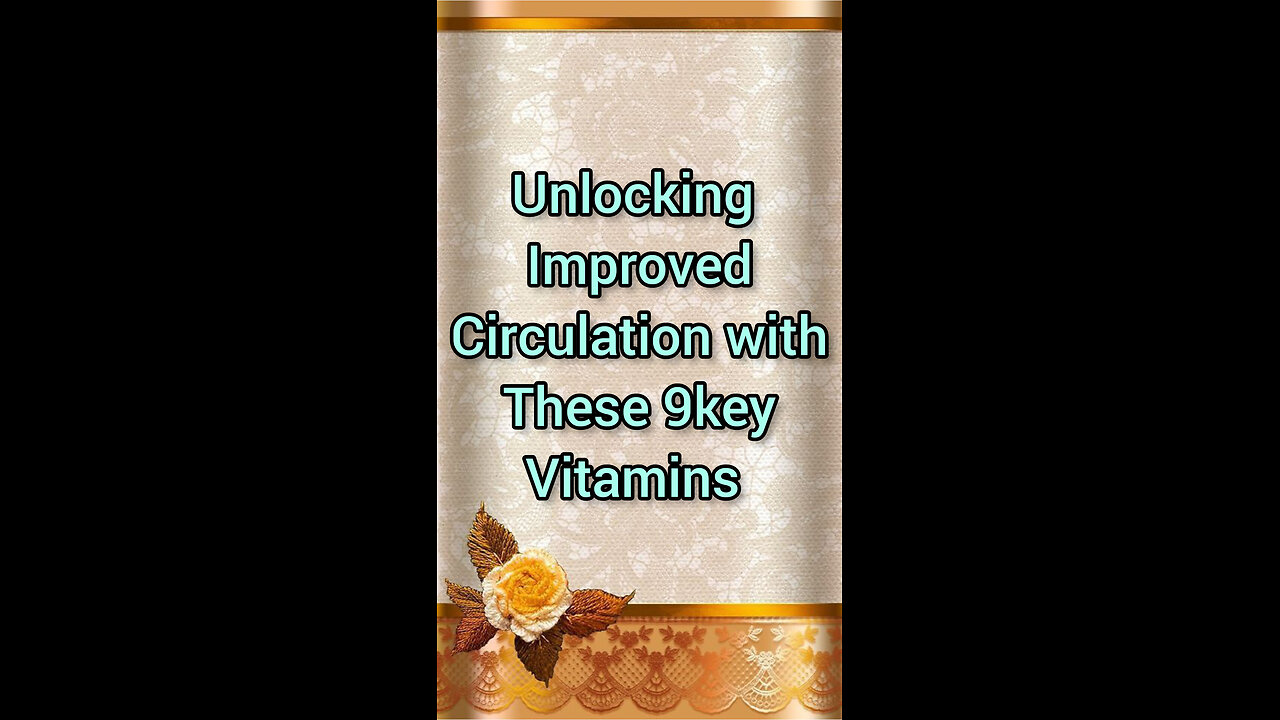 Unlocking improved circulation with these 9key vitamins