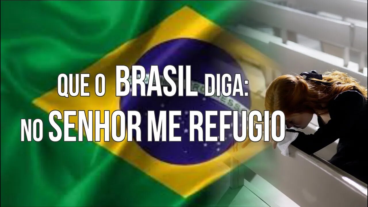 Que o BRASIL TODO diga: no SENHOR me REFUGIO